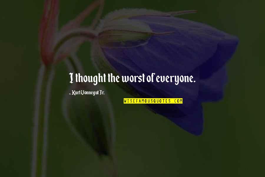 Lytron Quotes By Kurt Vonnegut Jr.: I thought the worst of everyone.