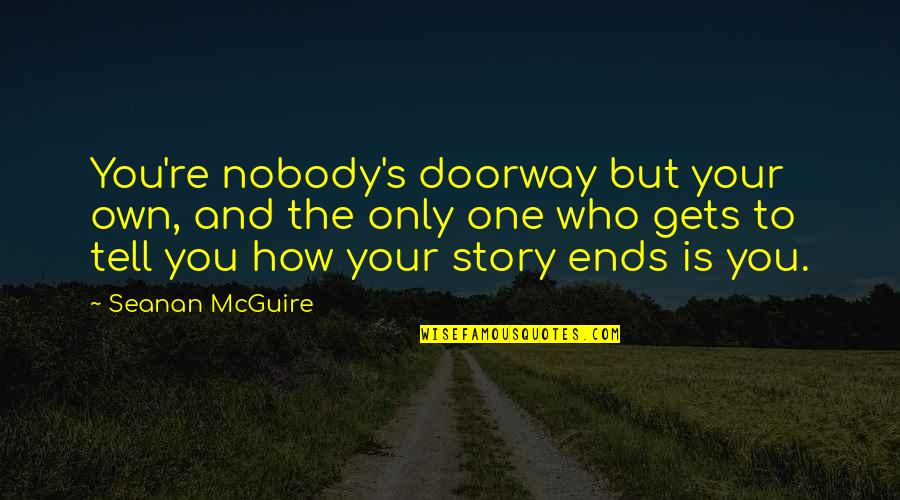 Lytta Hale Quotes By Seanan McGuire: You're nobody's doorway but your own, and the