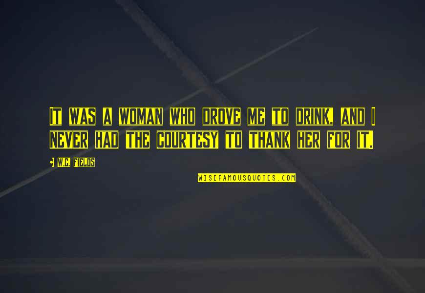 Lytta Neyd Quotes By W.C. Fields: It was a woman who drove me to Lytta Neyd Quotes By W.C. Fields: It was a woman who drove me to