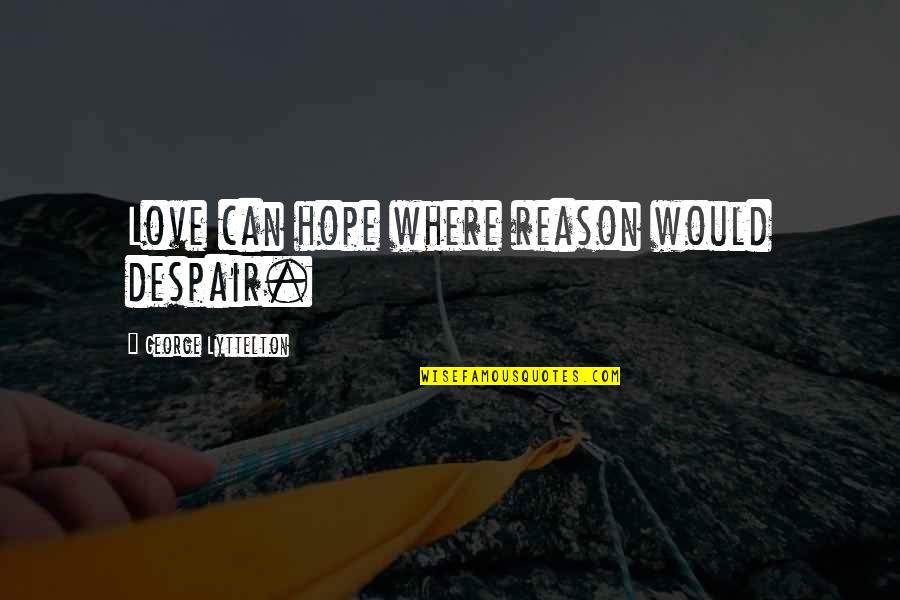 Lyttelton Quotes By George Lyttelton: Love can hope where reason would despair.