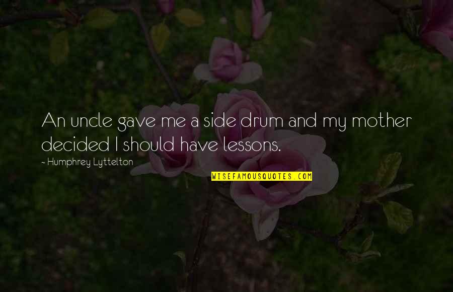 Lyttelton Quotes By Humphrey Lyttelton: An uncle gave me a side drum and