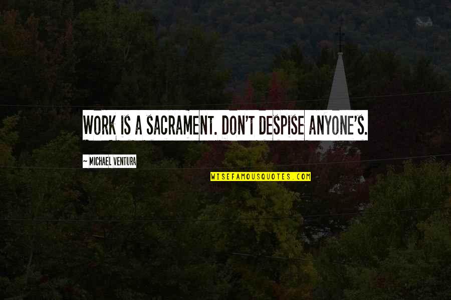 Lyttle Fox Quotes By Michael Ventura: Work is a sacrament. Don't despise anyone's.