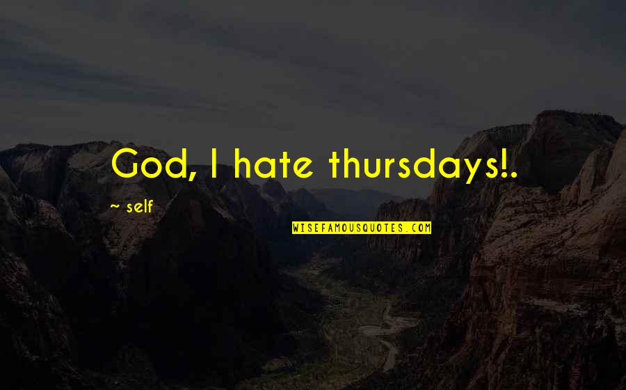 Lyttle Fox Quotes By Self: God, I hate thursdays!.