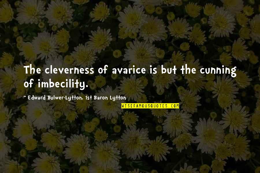 Lytton Quotes By Edward Bulwer-Lytton, 1st Baron Lytton: The cleverness of avarice is but the cunning