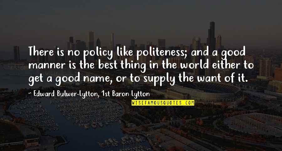 Lytton Quotes By Edward Bulwer-Lytton, 1st Baron Lytton: There is no policy like politeness; and a
