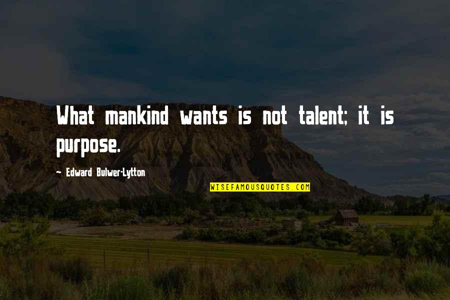 Lytton Quotes By Edward Bulwer-Lytton: What mankind wants is not talent; it is