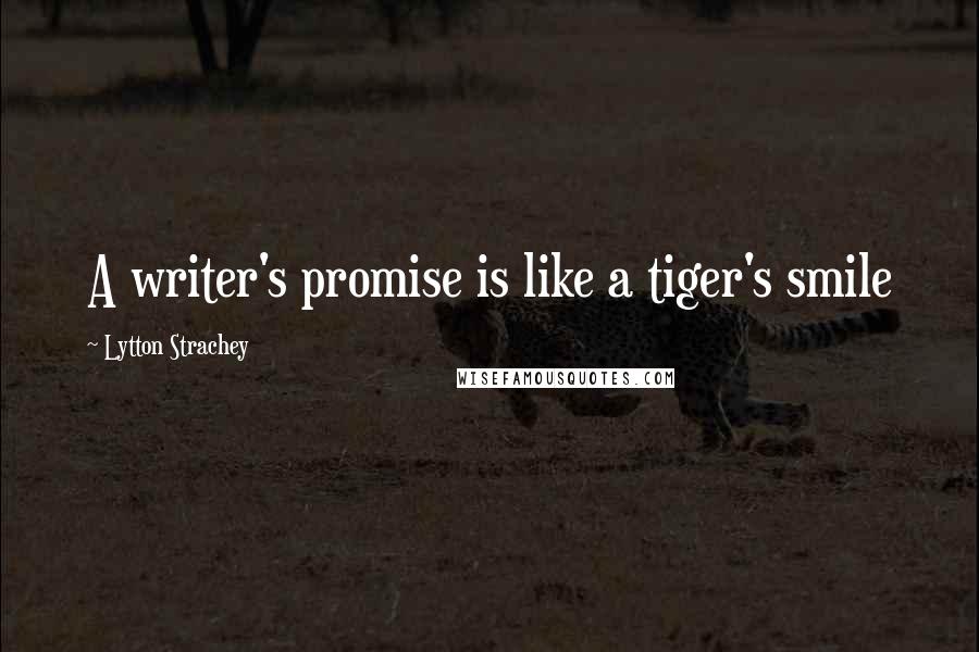 Lytton Strachey quotes: A writer's promise is like a tiger's smile