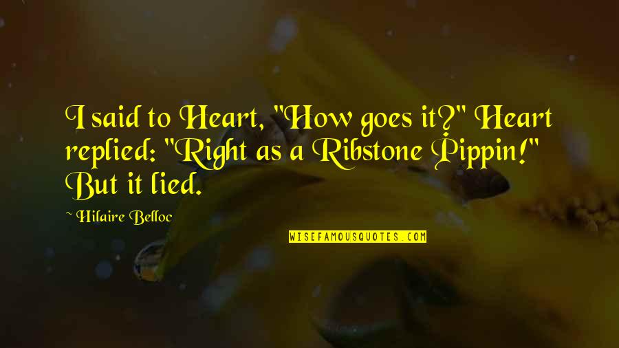 Lyubov Orlova Quotes By Hilaire Belloc: I said to Heart, "How goes it?" Heart Lyubov Orlova Quotes By Hilaire Belloc: I said to Heart, "How goes it?" Heart