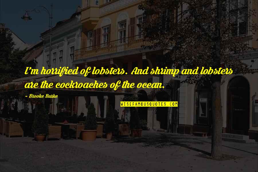 Lyudmila Mikhailovna Pavlichenko Quotes By Brooke Burke: I'm horrified of lobsters. And shrimp and lobsters