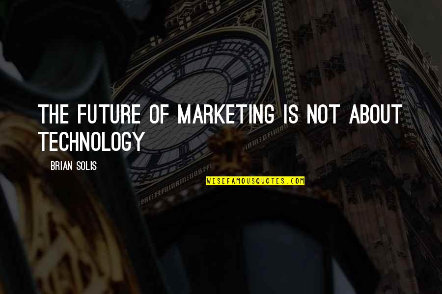 Lyudmila Quotes By Brian Solis: The future of marketing is not about technology