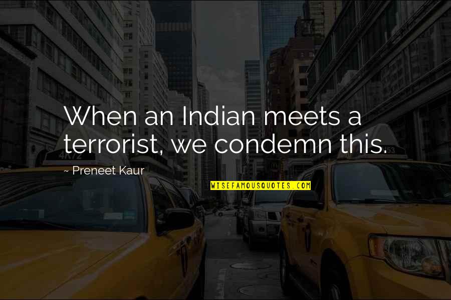 Lyudmyla Panashchenko Quotes By Preneet Kaur: When an Indian meets a terrorist, we condemn