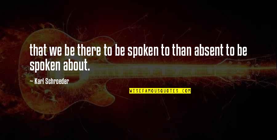 Lyutsiya Nurmieva Quotes By Karl Schroeder: that we be there to be spoken to Lyutsiya Nurmieva Quotes By Karl Schroeder: that we be there to be spoken to