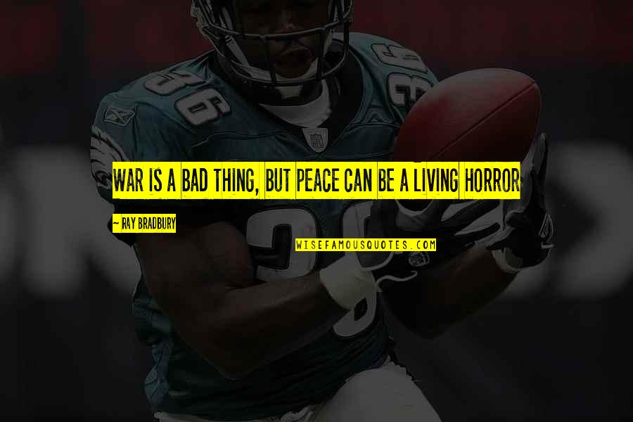 Lyve Quotes By Ray Bradbury: War is a bad thing, but peace can Lyve Quotes By Ray Bradbury: War is a bad thing, but peace can