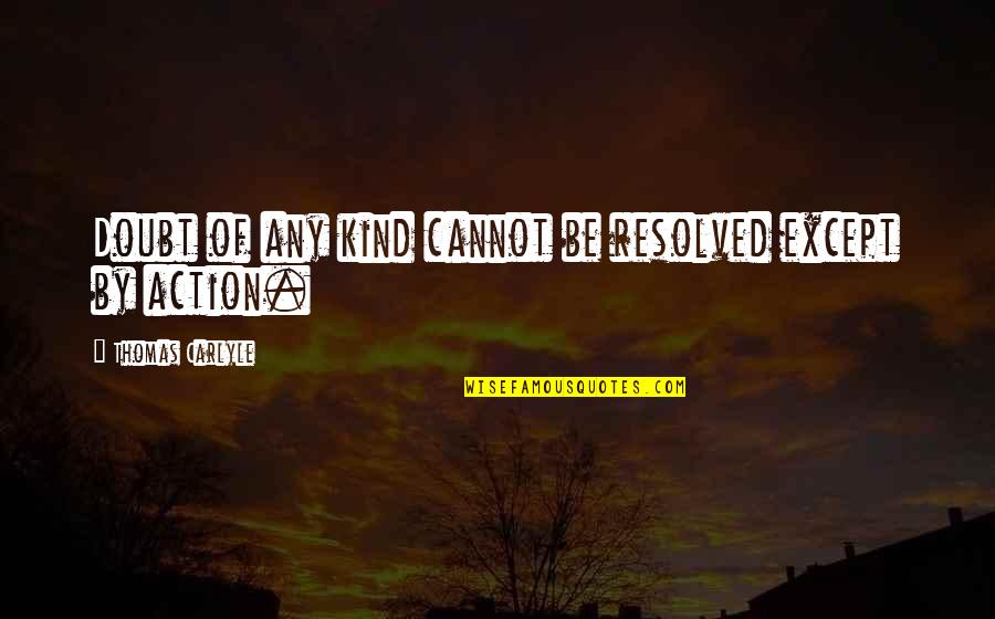 Lyve Quotes By Thomas Carlyle: Doubt of any kind cannot be resolved except Lyve Quotes By Thomas Carlyle: Doubt of any kind cannot be resolved except