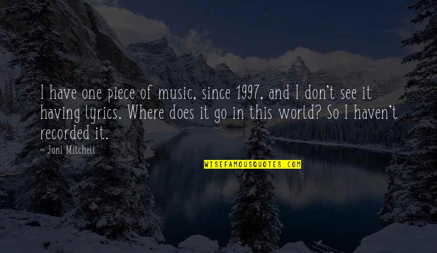 Lyveraffle Quotes By Joni Mitchell: I have one piece of music, since 1997, Lyveraffle Quotes By Joni Mitchell: I have one piece of music, since 1997,