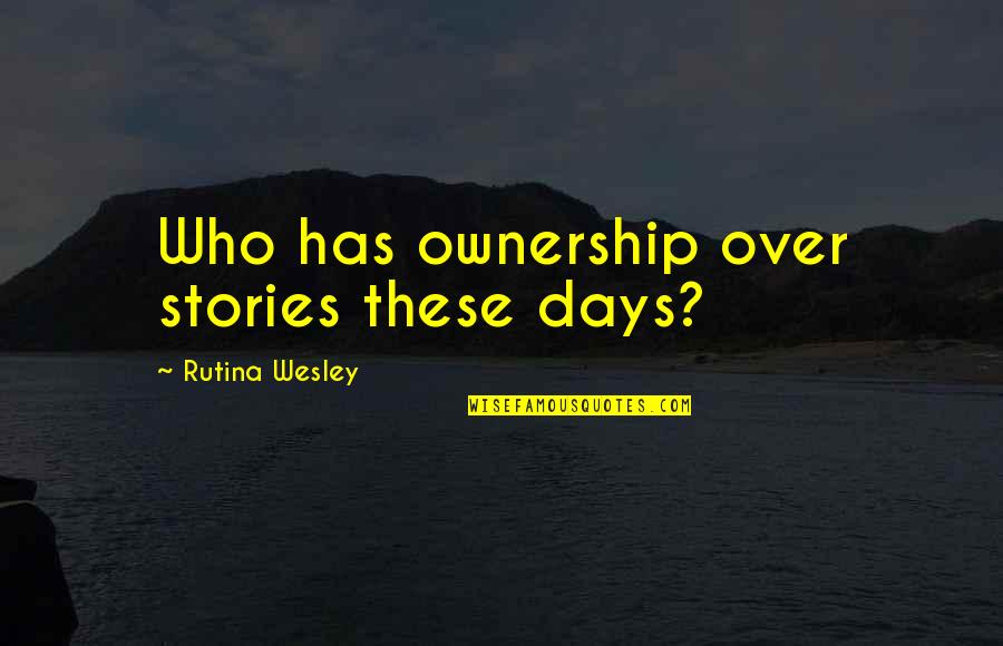 Lyveth Quotes By Rutina Wesley: Who has ownership over stories these days? Lyveth Quotes By Rutina Wesley: Who has ownership over stories these days?