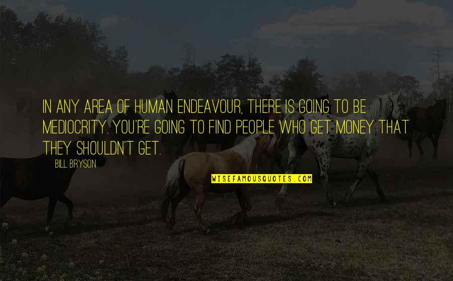 Lywood Peter Quotes By Bill Bryson: In any area of human endeavour, there is Lywood Peter Quotes By Bill Bryson: In any area of human endeavour, there is