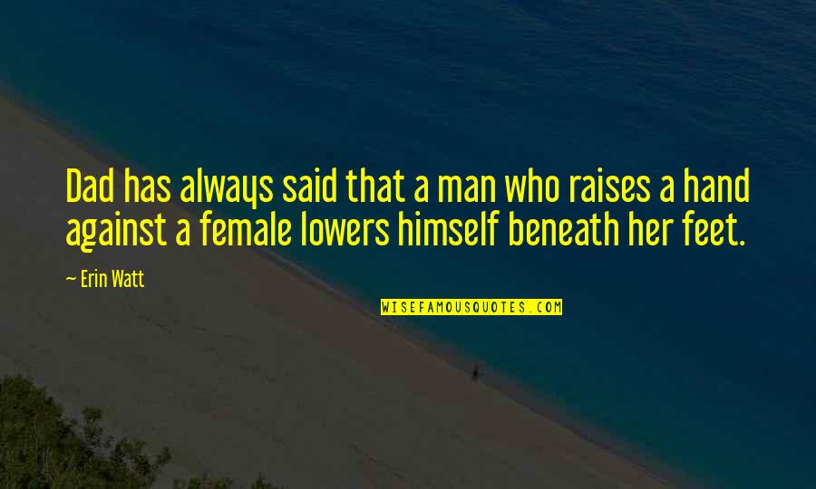 Lywood Peter Quotes By Erin Watt: Dad has always said that a man who Lywood Peter Quotes By Erin Watt: Dad has always said that a man who