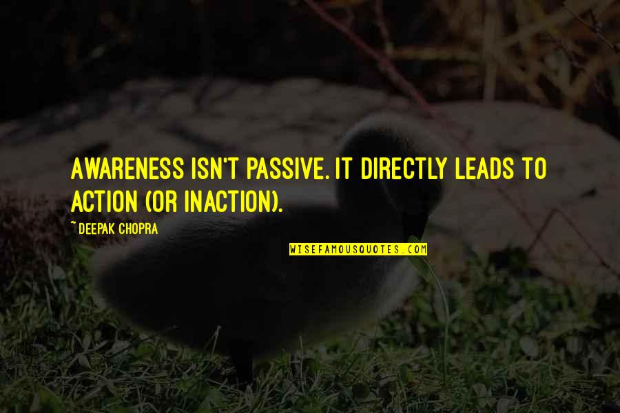 Lyzard Quotes By Deepak Chopra: Awareness isn't passive. It directly leads to action