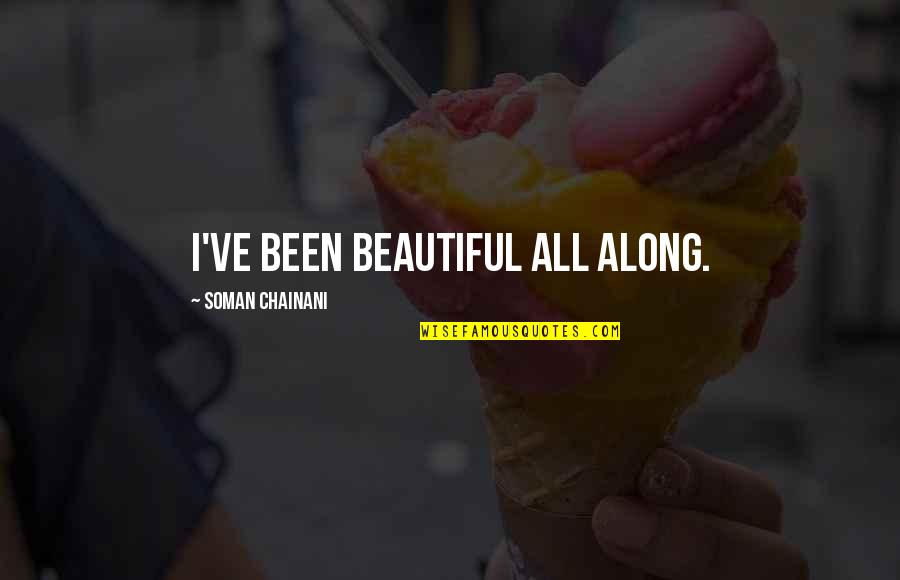 Lyzette Reveles Quotes By Soman Chainani: I've been beautiful all along. Lyzette Reveles Quotes By Soman Chainani: I've been beautiful all along.