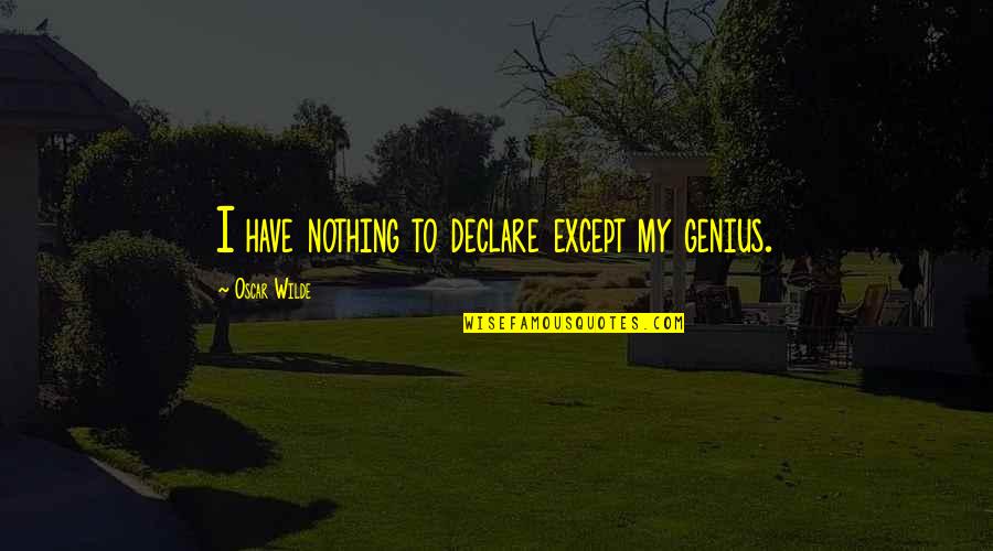 Lzenf Quotes By Oscar Wilde: I have nothing to declare except my genius. Lzenf Quotes By Oscar Wilde: I have nothing to declare except my genius.