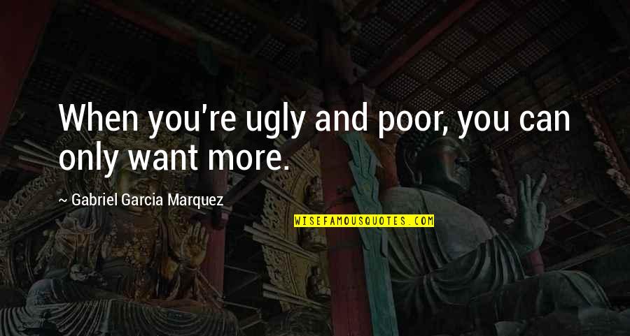 Lzu Tao Quotes By Gabriel Garcia Marquez: When you're ugly and poor, you can only
