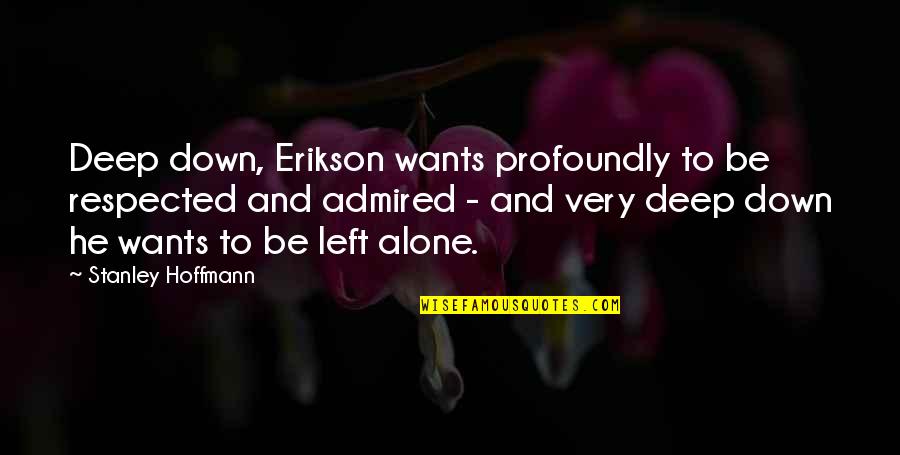 Lzuma Quotes By Stanley Hoffmann: Deep down, Erikson wants profoundly to be respected Lzuma Quotes By Stanley Hoffmann: Deep down, Erikson wants profoundly to be respected