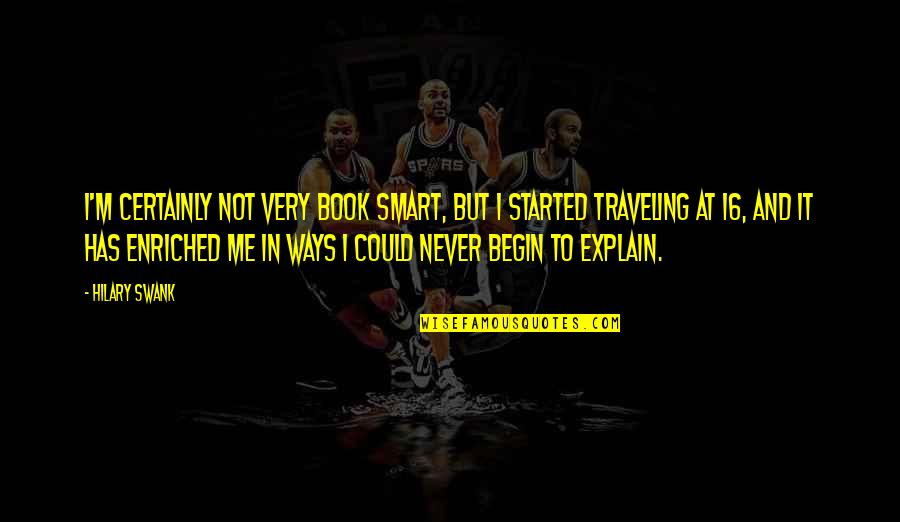 M 16 Quotes By Hilary Swank: I'm certainly not very book smart, but I M 16 Quotes By Hilary Swank: I'm certainly not very book smart, but I