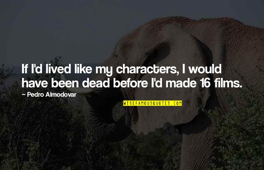 M 16 Quotes By Pedro Almodovar: If I'd lived like my characters, I would