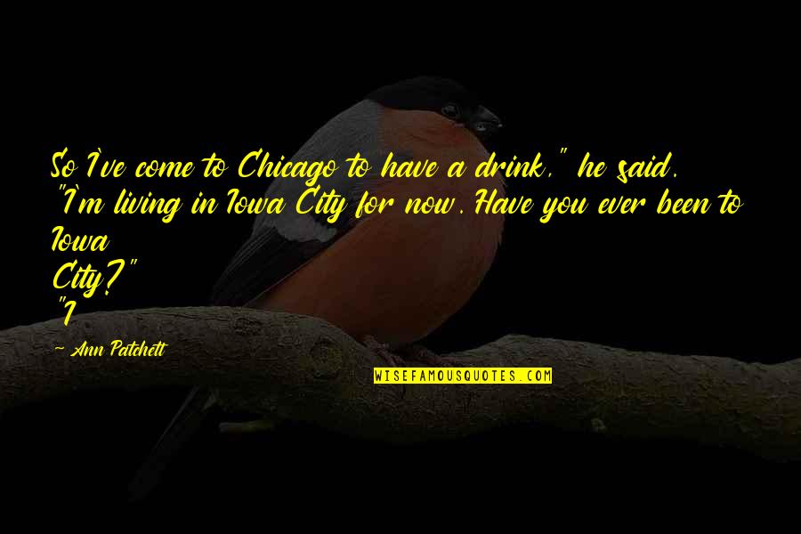 M.a.a.d City Quotes By Ann Patchett: So I've come to Chicago to have a M.a.a.d City Quotes By Ann Patchett: So I've come to Chicago to have a