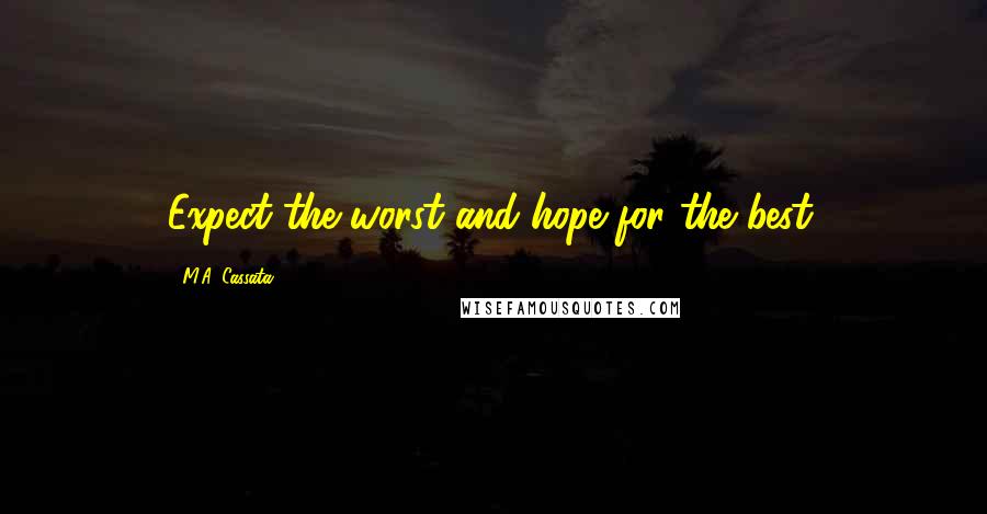 M.A. Cassata quotes: Expect the worst and hope for the best.