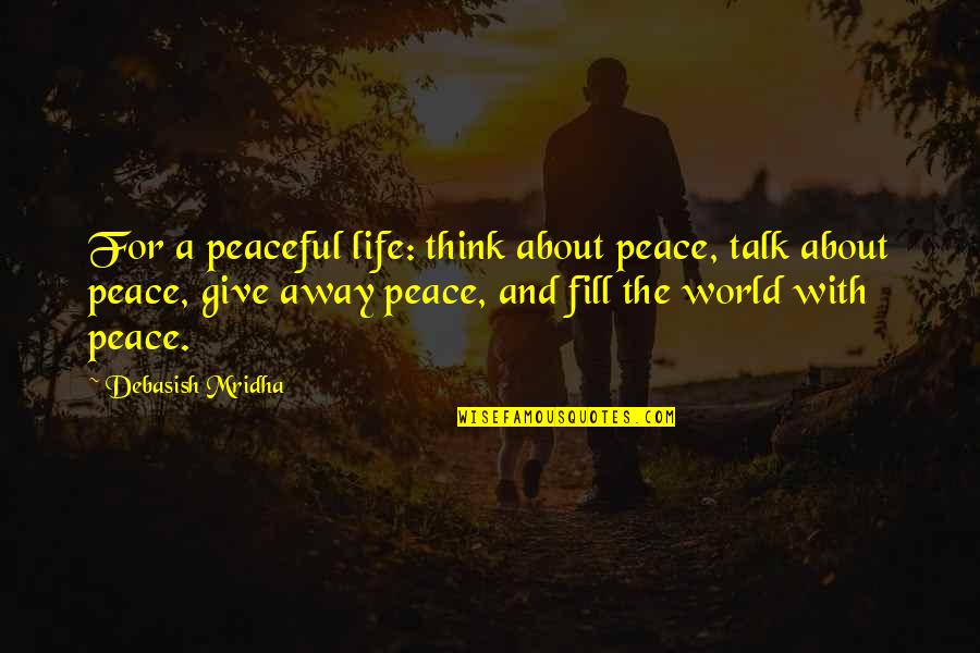 M.a.d. Quotes By Debasish Mridha: For a peaceful life: think about peace, talk