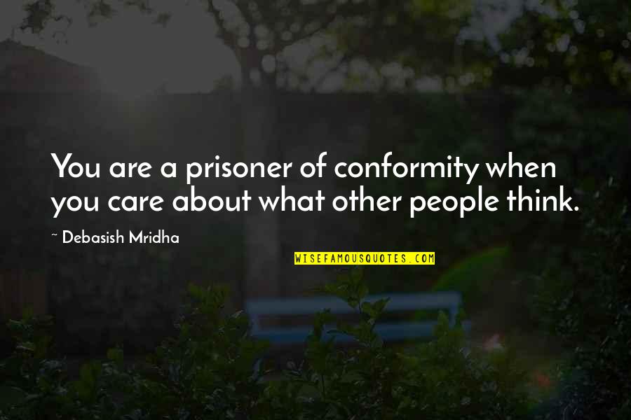 M.a.d. Quotes By Debasish Mridha: You are a prisoner of conformity when you