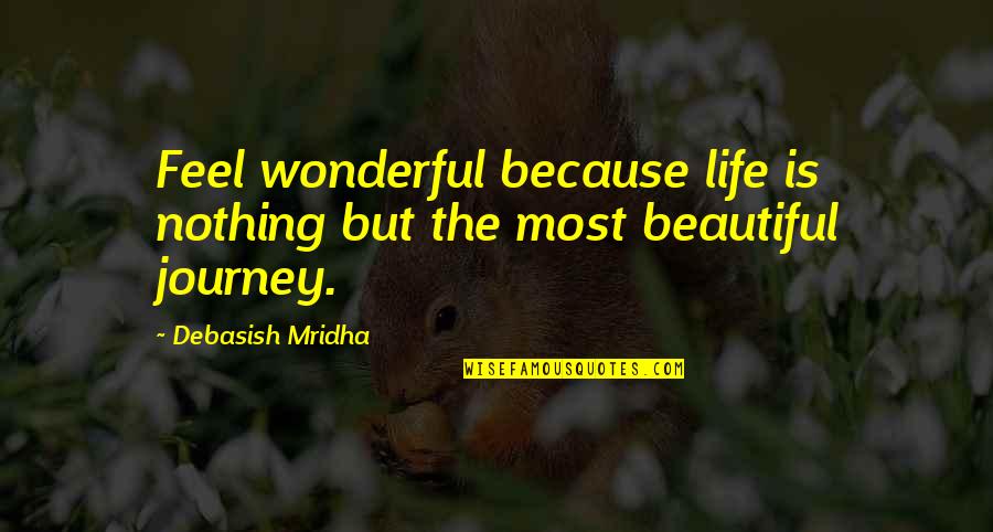 M.a.d. Quotes By Debasish Mridha: Feel wonderful because life is nothing but the