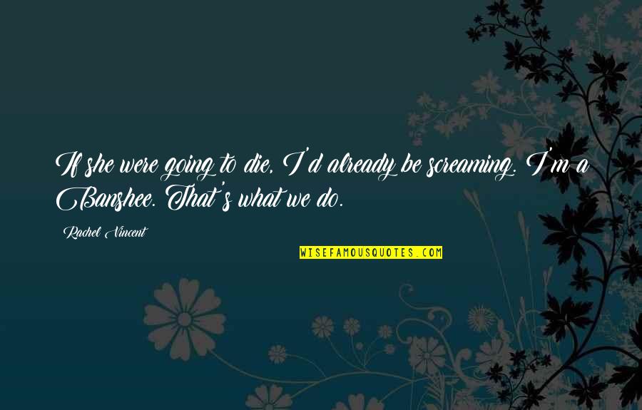 M.a.d. Quotes By Rachel Vincent: If she were going to die, I'd already