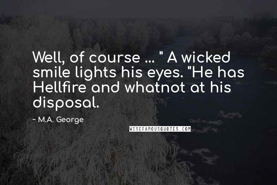 M.A. George quotes: Well, of course ... " A wicked smile lights his eyes. "He has Hellfire and whatnot at his disposal.