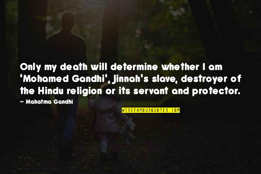 M A Jinnah Quotes By Mahatma Gandhi: Only my death will determine whether I am M A Jinnah Quotes By Mahatma Gandhi: Only my death will determine whether I am