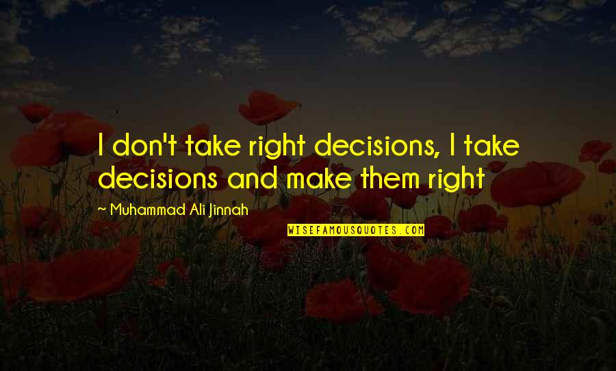 M A Jinnah Quotes By Muhammad Ali Jinnah: I don't take right decisions, I take decisions M A Jinnah Quotes By Muhammad Ali Jinnah: I don't take right decisions, I take decisions