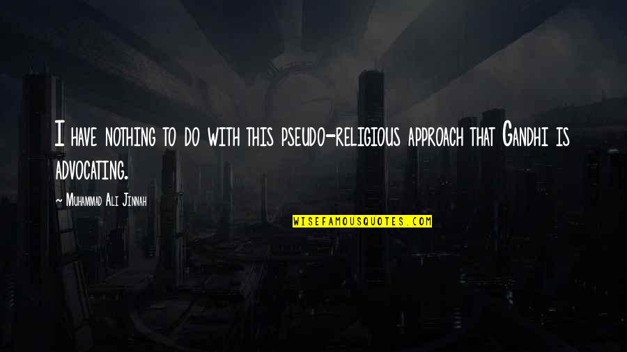 M A Jinnah Quotes By Muhammad Ali Jinnah: I have nothing to do with this pseudo-religious M A Jinnah Quotes By Muhammad Ali Jinnah: I have nothing to do with this pseudo-religious