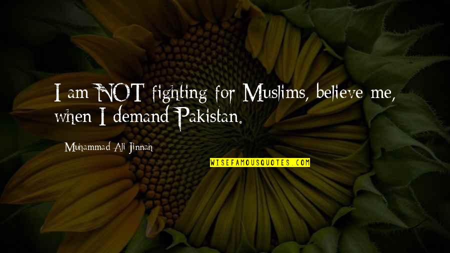 M A Jinnah Quotes By Muhammad Ali Jinnah: I am NOT fighting for Muslims, believe me, M A Jinnah Quotes By Muhammad Ali Jinnah: I am NOT fighting for Muslims, believe me,