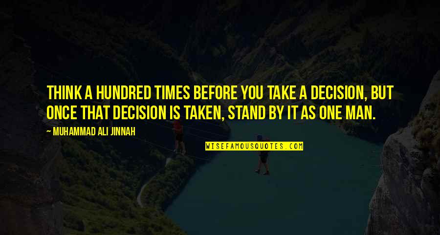 M A Jinnah Quotes By Muhammad Ali Jinnah: Think a hundred times before you take a M A Jinnah Quotes By Muhammad Ali Jinnah: Think a hundred times before you take a