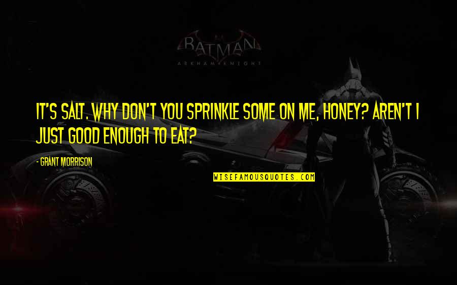 M A Joker Quotes By Grant Morrison: It's salt. Why don't you sprinkle some on
