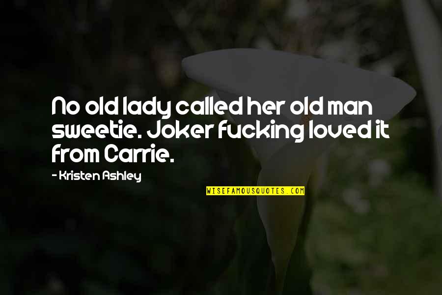 M A Joker Quotes By Kristen Ashley: No old lady called her old man sweetie.