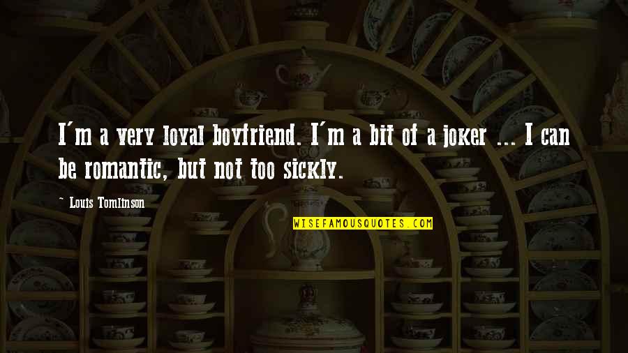 M A Joker Quotes By Louis Tomlinson: I'm a very loyal boyfriend. I'm a bit
