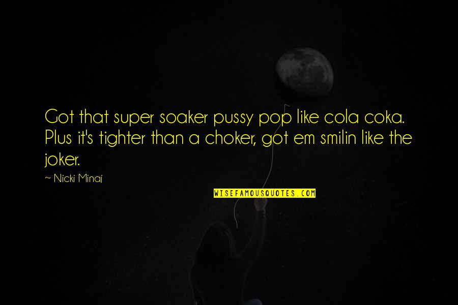 M A Joker Quotes By Nicki Minaj: Got that super soaker pussy pop like cola