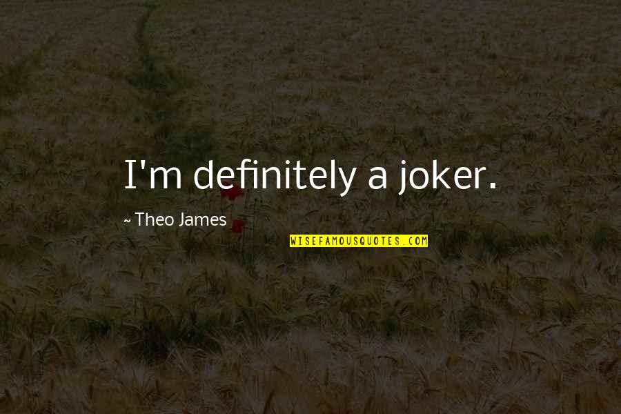 M A Joker Quotes By Theo James: I'm definitely a joker.