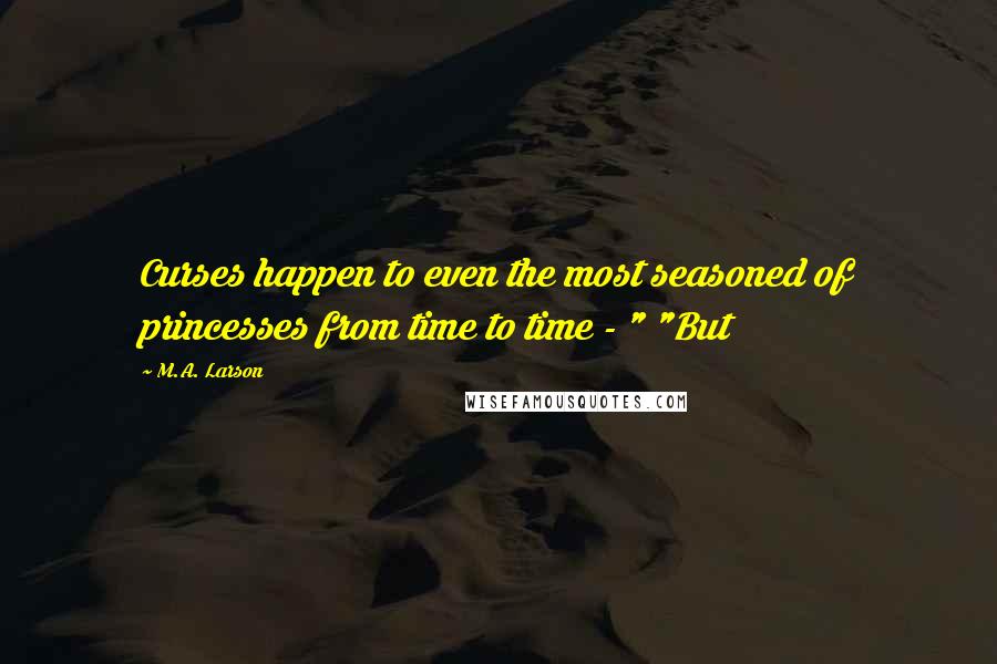 M.A. Larson quotes: Curses happen to even the most seasoned of princesses from time to time - " "But