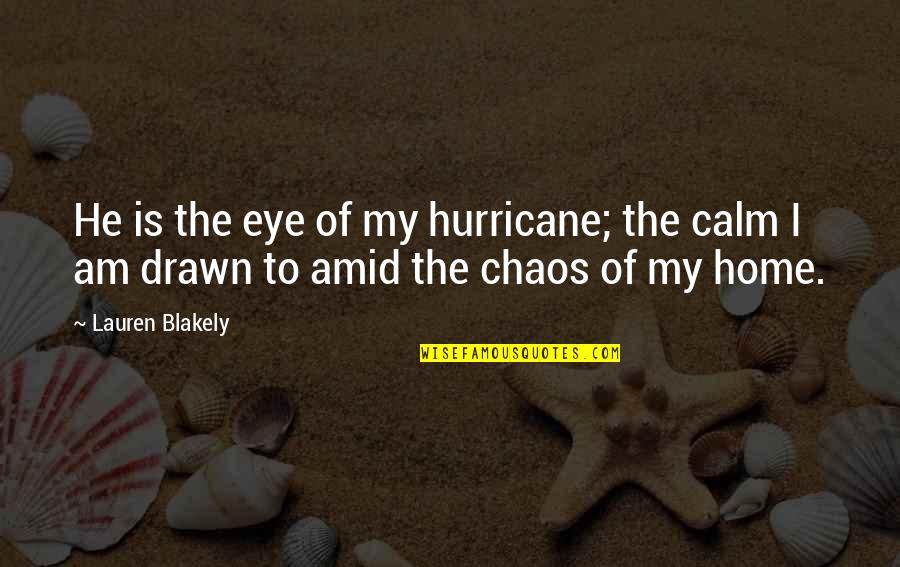 M A W Brouwer Quotes By Lauren Blakely: He is the eye of my hurricane; the