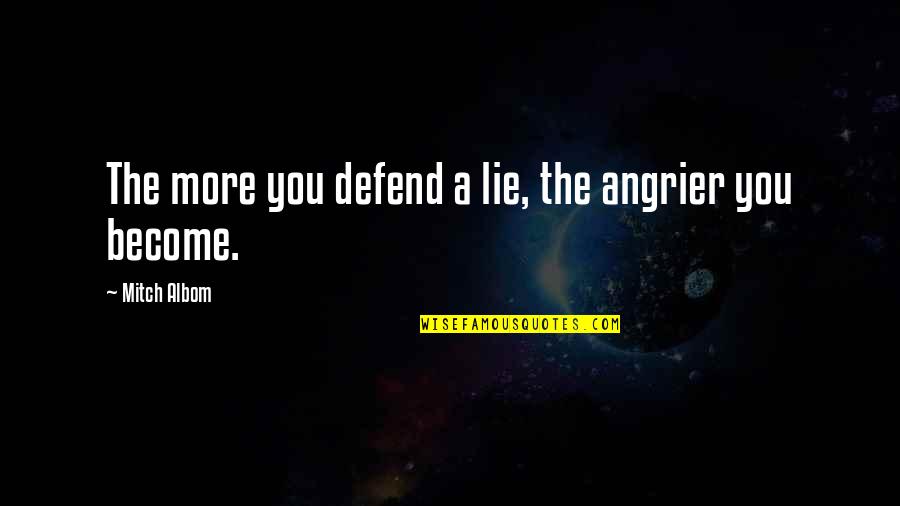 M Albom Quotes By Mitch Albom: The more you defend a lie, the angrier M Albom Quotes By Mitch Albom: The more you defend a lie, the angrier