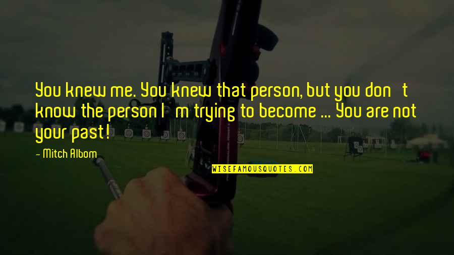 M Albom Quotes By Mitch Albom: You knew me. You knew that person, but M Albom Quotes By Mitch Albom: You knew me. You knew that person, but